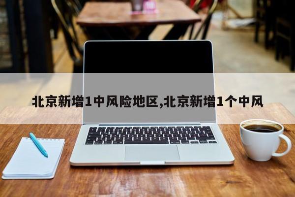 北京新增1中风险地区,北京新增1个中风