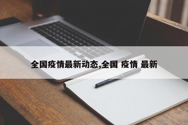 全国疫情最新动态,全国 疫情 最新